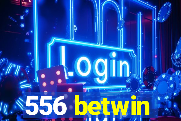 556 betwin